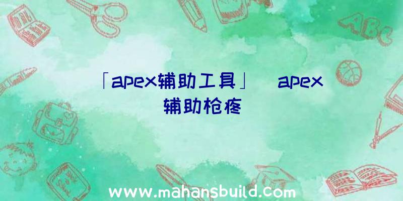 「apex辅助工具」|apex辅助枪疼